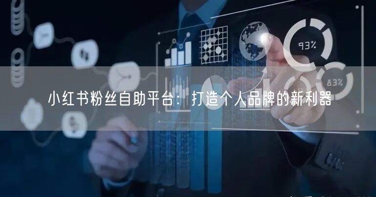 小红书粉丝自助平台：打造个人品牌的新利器