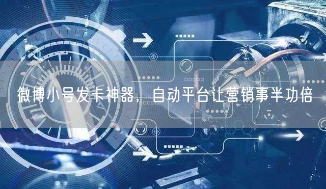 微博小号发卡神器，自动平台让营销事半功倍