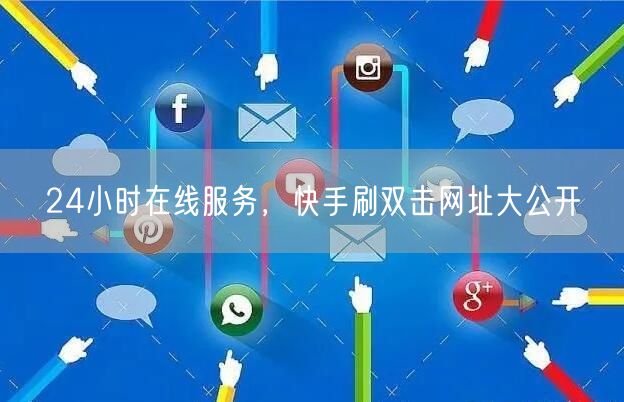 24小时在线服务，快手刷双击网址大公开