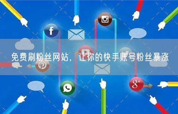 免费刷粉丝网站，让你的快手账号粉丝暴涨