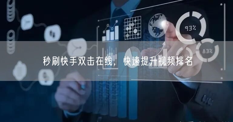 秒刷快手双击在线，快速提升视频排名