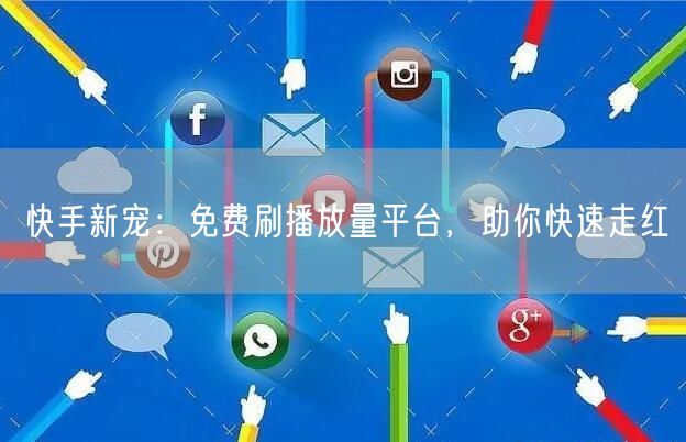 快手新宠：免费刷播放量平台，助你快速走红