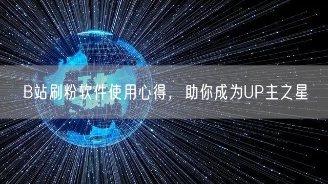 B站刷粉软件使用心得，助你成为UP主之星